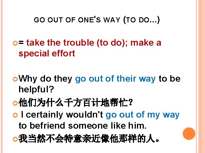 GO OUT OF ONE'S WAY (TO DO. . . ) = take the trouble