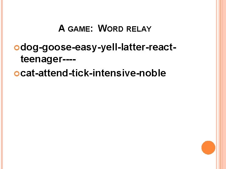 A GAME: WORD RELAY dog-goose-easy-yell-latter-react- teenager--- cat-attend-tick-intensive-noble 