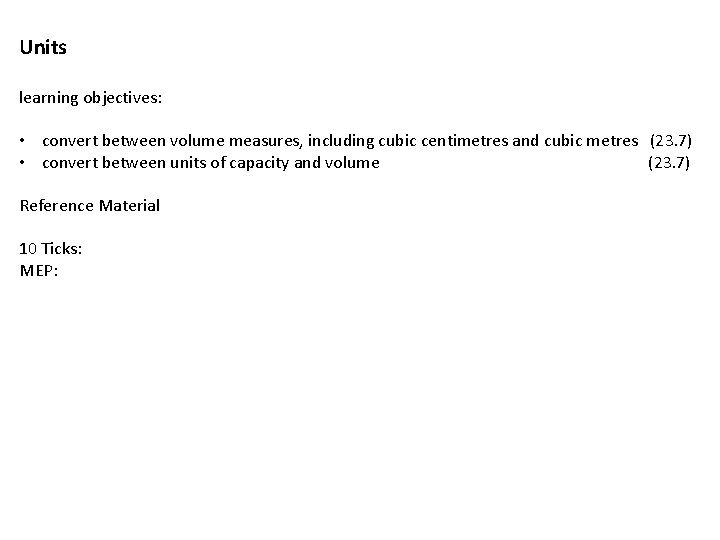 Units learning objectives: • convert between volume measures, including cubic centimetres and cubic metres