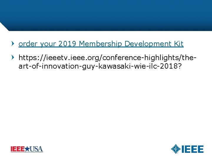 order your 2019 Membership Development Kit https: //ieeetv. ieee. org/conference-highlights/theart-of-innovation-guy-kawasaki-wie-ilc-2018? 