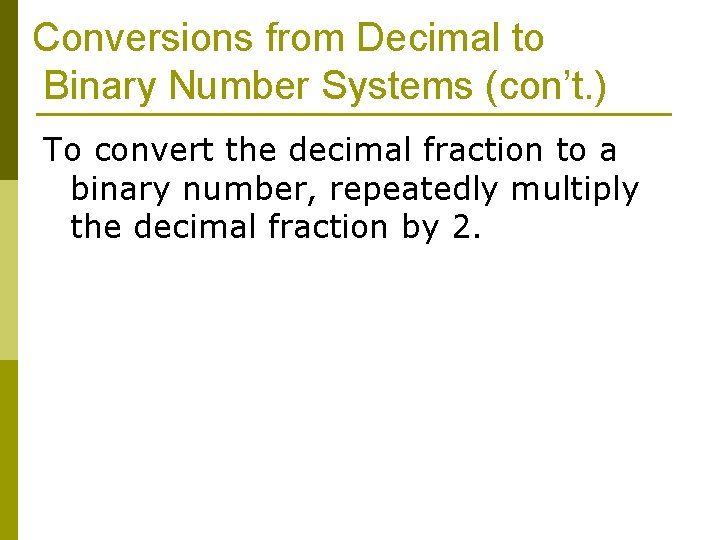 Conversions from Decimal to Binary Number Systems (con’t. ) To convert the decimal fraction