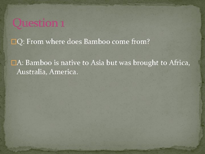 Question 1 �Q: From where does Bamboo come from? �A: Bamboo is native to