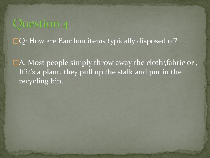 Question 4 �Q: How are Bamboo items typically disposed of? �A: Most people simply