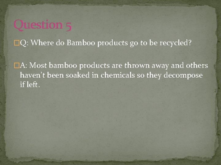 Question 5 �Q: Where do Bamboo products go to be recycled? �A: Most bamboo