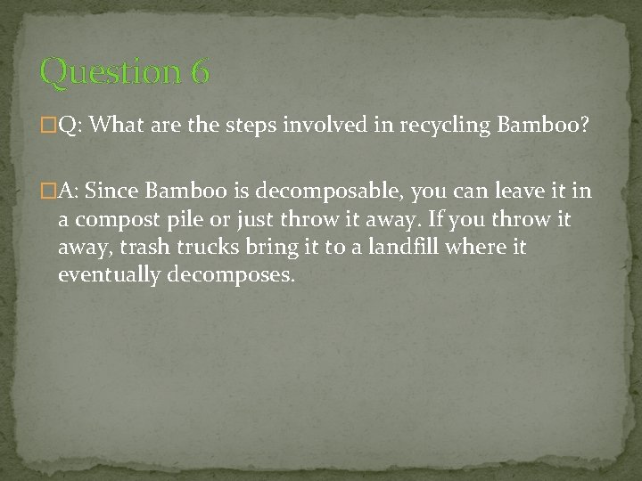 Question 6 �Q: What are the steps involved in recycling Bamboo? �A: Since Bamboo