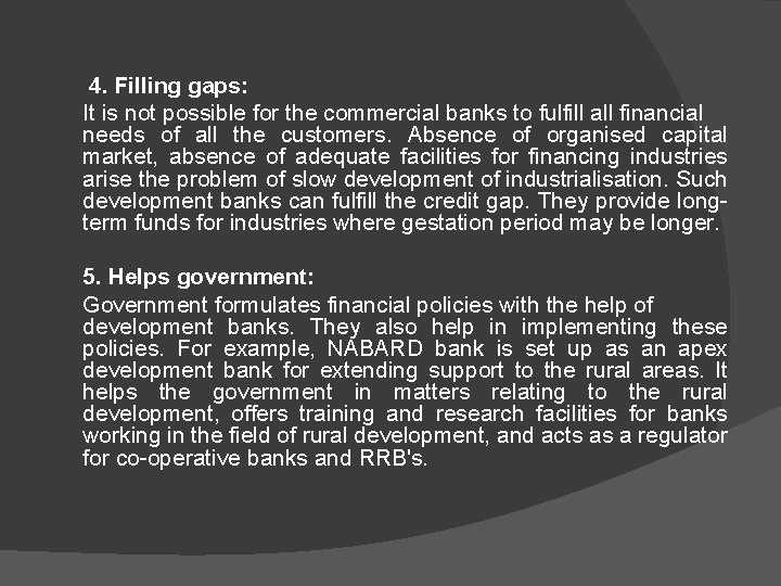 4. Filling gaps: It is not possible for the commercial banks to fulfill all