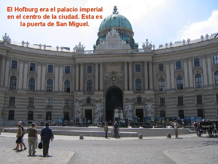 El Hofburg era el palacio imperial en el centro de la ciudad. Esta es