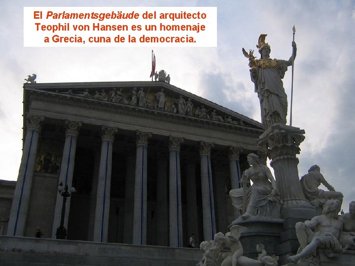 El Parlamentsgebäude del arquitecto Teophil von Hansen es un homenaje a Grecia, cuna de