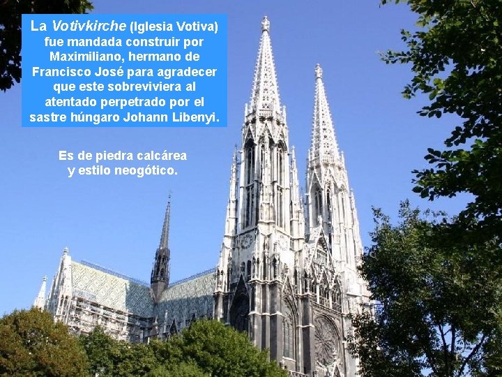 La Votivkirche (Iglesia Votiva) fue mandada construir por Maximiliano, hermano de Francisco José para