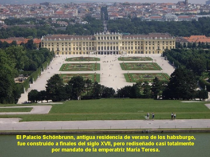 El Palacio Schönbrunn, antigua residencia de verano de los habsburgo, fue construido a finales