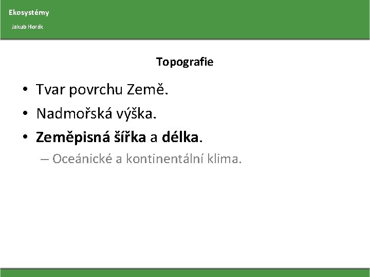 Ekosystémy Jakub Horák Topografie • Tvar povrchu Země. • Nadmořská výška. • Zeměpisná šířka