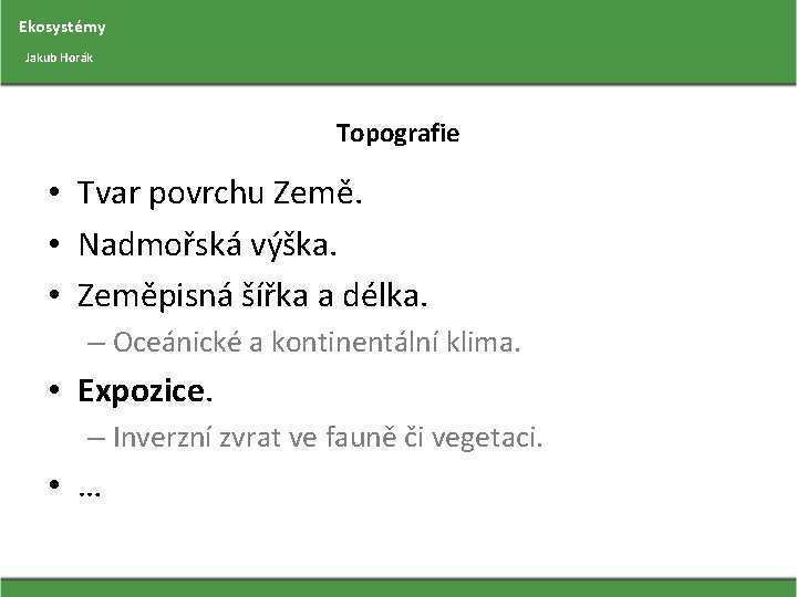 Ekosystémy Jakub Horák Topografie • Tvar povrchu Země. • Nadmořská výška. • Zeměpisná šířka