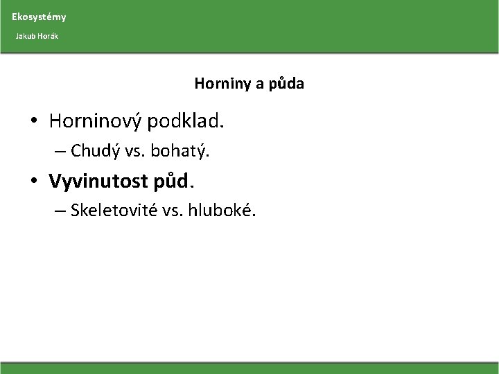 Ekosystémy Jakub Horák Horniny a půda • Horninový podklad. – Chudý vs. bohatý. •