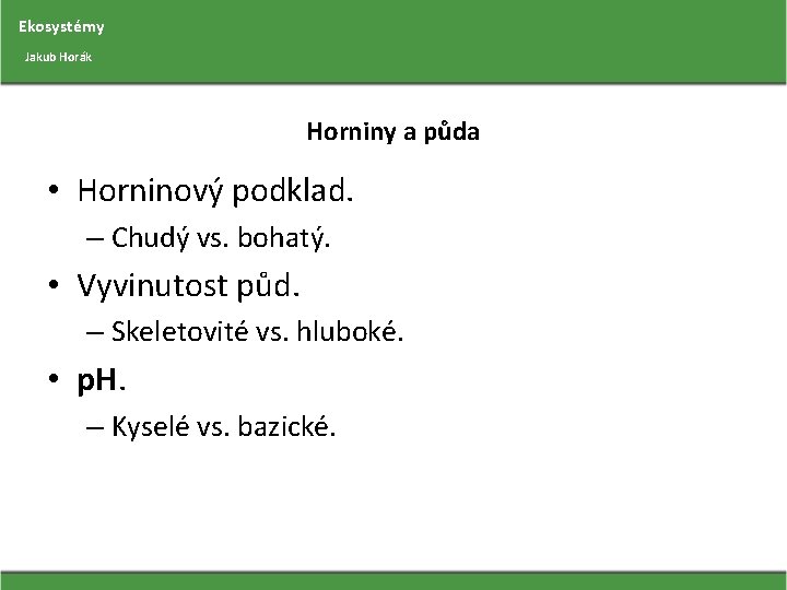 Ekosystémy Jakub Horák Horniny a půda • Horninový podklad. – Chudý vs. bohatý. •