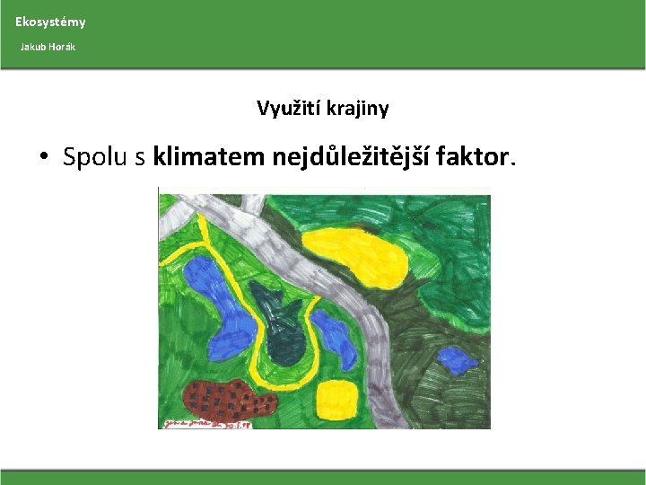 Ekosystémy Jakub Horák Využití krajiny • Spolu s klimatem nejdůležitější faktor. 