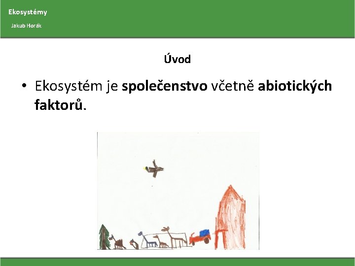 Ekosystémy Jakub Horák Úvod • Ekosystém je společenstvo včetně abiotických faktorů. 