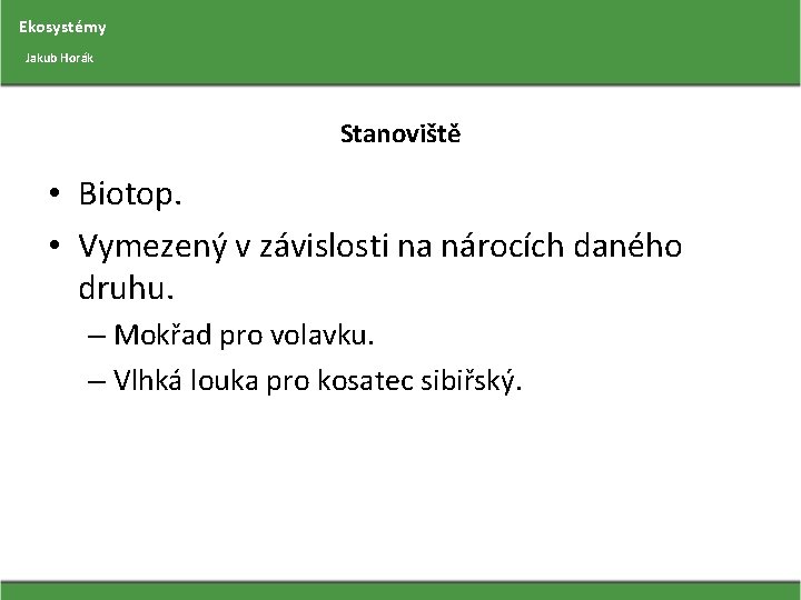 Ekosystémy Jakub Horák Stanoviště • Biotop. • Vymezený v závislosti na nárocích daného druhu.