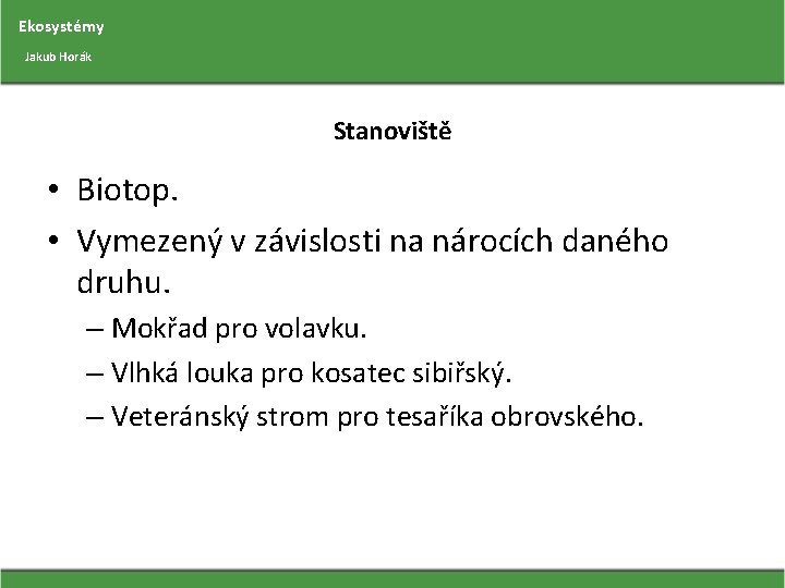 Ekosystémy Jakub Horák Stanoviště • Biotop. • Vymezený v závislosti na nárocích daného druhu.