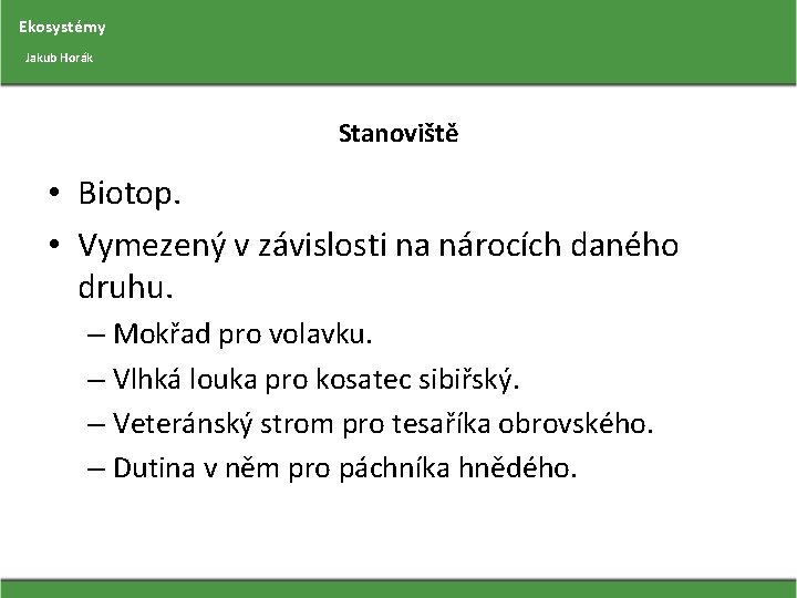 Ekosystémy Jakub Horák Stanoviště • Biotop. • Vymezený v závislosti na nárocích daného druhu.