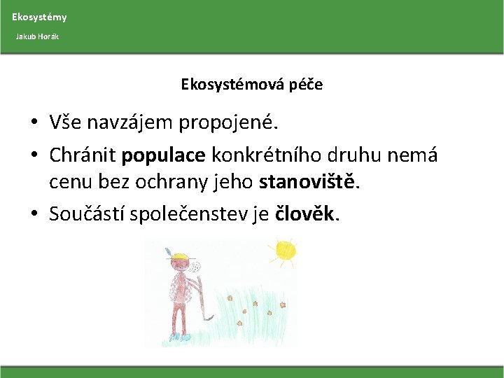 Ekosystémy Jakub Horák Ekosystémová péče • Vše navzájem propojené. • Chránit populace konkrétního druhu