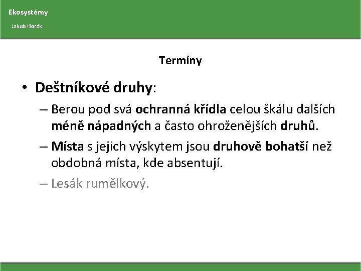 Ekosystémy Jakub Horák Termíny • Deštníkové druhy: – Berou pod svá ochranná křídla celou