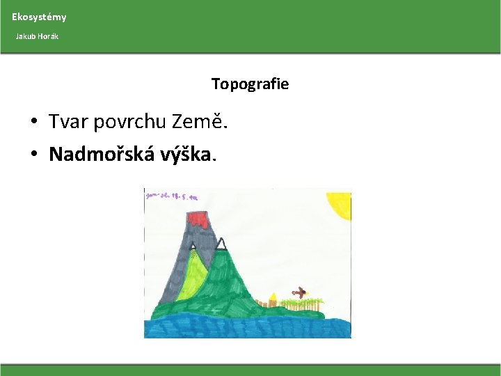 Ekosystémy Jakub Horák Topografie • Tvar povrchu Země. • Nadmořská výška. 