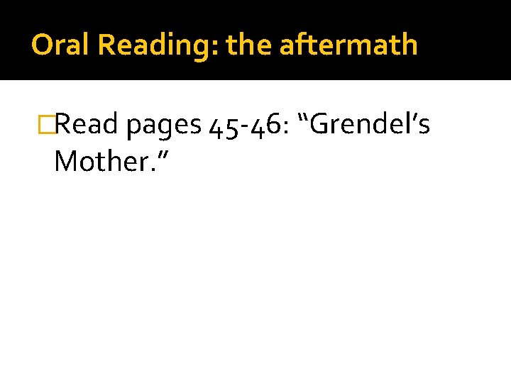 Oral Reading: the aftermath �Read pages 45 -46: “Grendel’s Mother. ” 