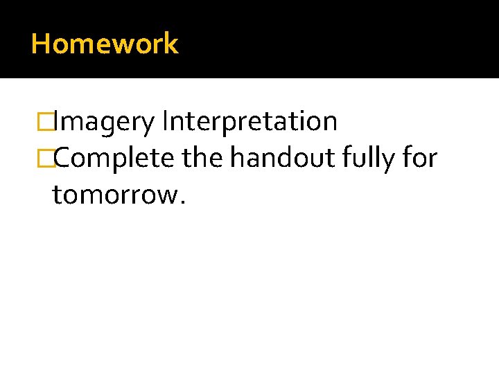 Homework �Imagery Interpretation �Complete the handout fully for tomorrow. 