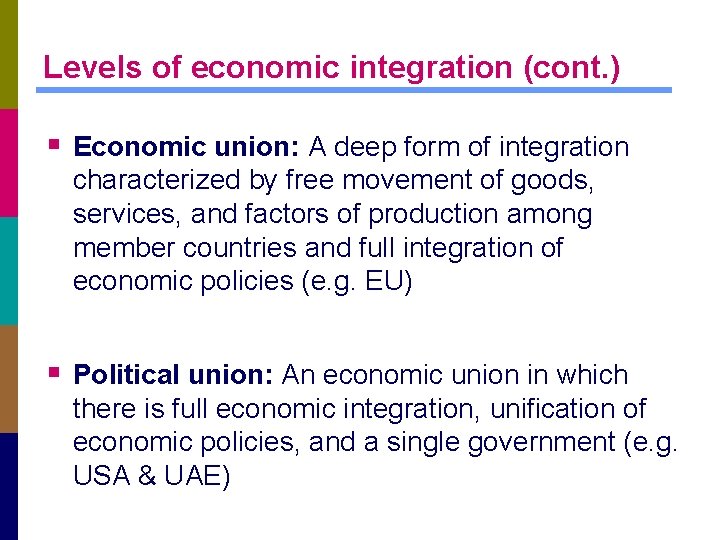 Levels of economic integration (cont. ) § Economic union: A deep form of integration