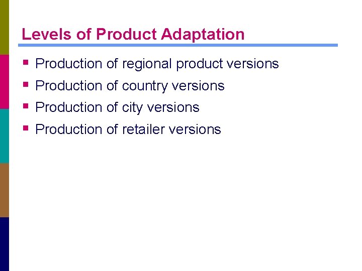 Levels of Product Adaptation § § Production of regional product versions Production of country