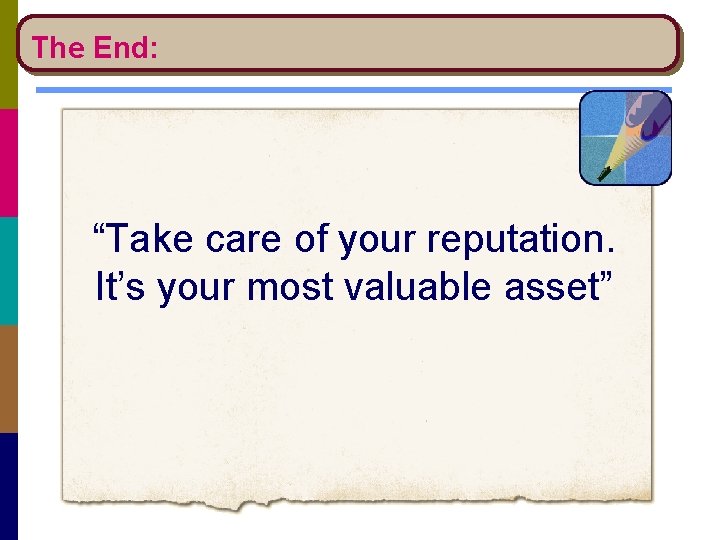 The End: “Take care of your reputation. It’s your most valuable asset” 