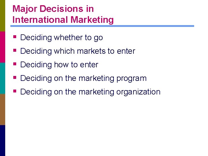 Major Decisions in International Marketing § § § Deciding whether to go Deciding which