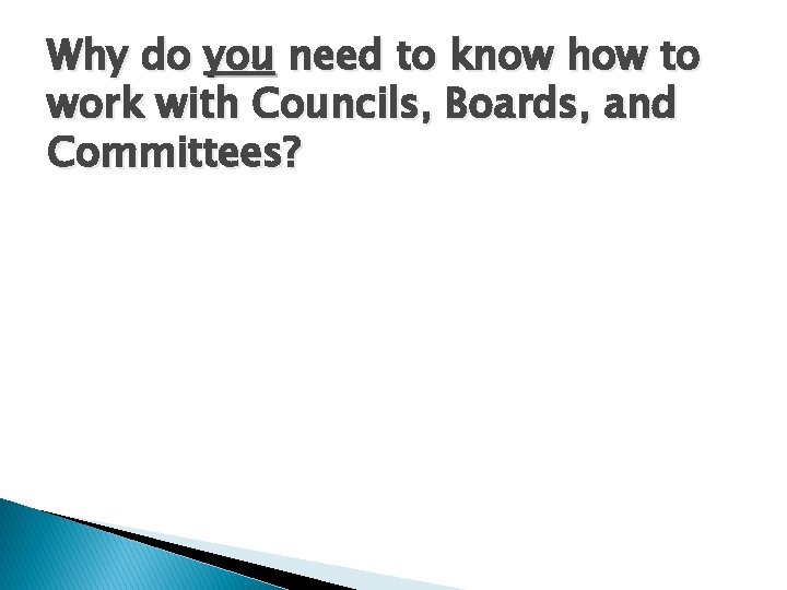 Why do you need to know how to work with Councils, Boards, and Committees?