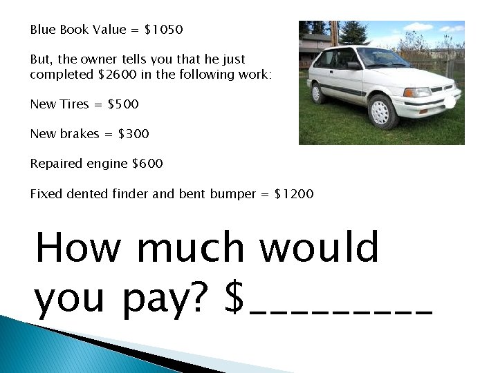 Blue Book Value = $1050 But, the owner tells you that he just completed