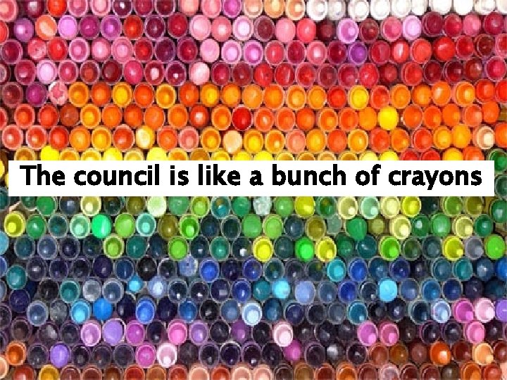 The council is like a bunch of crayons 