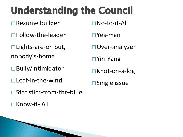 Understanding the Council � Resume builder � No-to-it-All � Follow-the-leader � Yes-man � Lights-are-on