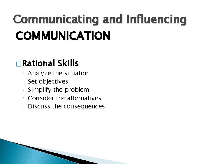 Communicating and Influencing COMMUNICATION � Rational ◦ ◦ ◦ Skills Analyze the situation Set