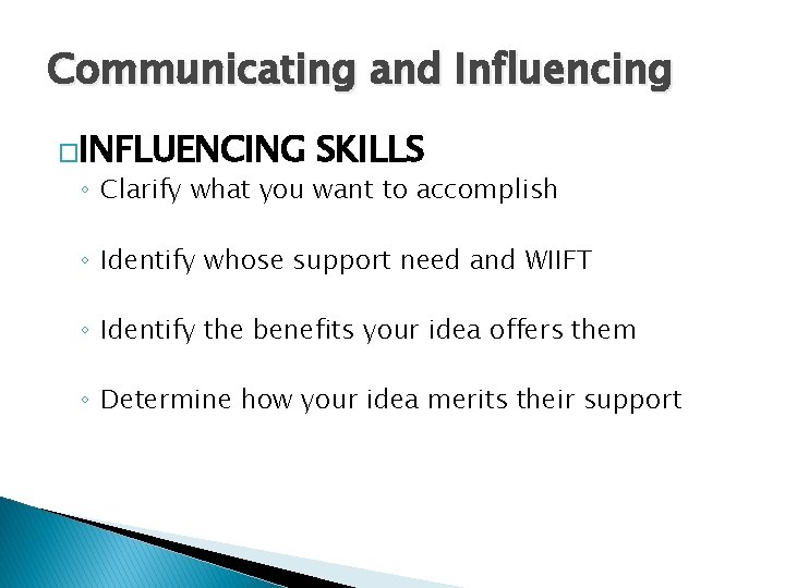 Communicating and Influencing �INFLUENCING SKILLS ◦ Clarify what you want to accomplish ◦ Identify