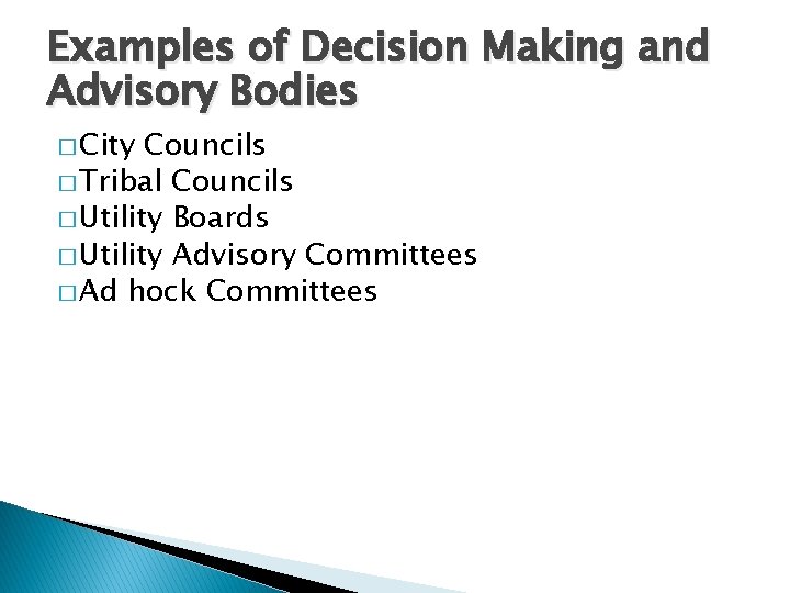 Examples of Decision Making and Advisory Bodies � City Councils � Tribal Councils �