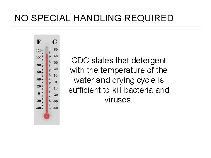 NO SPECIAL HANDLING REQUIRED CDC states that detergent with the temperature of the water