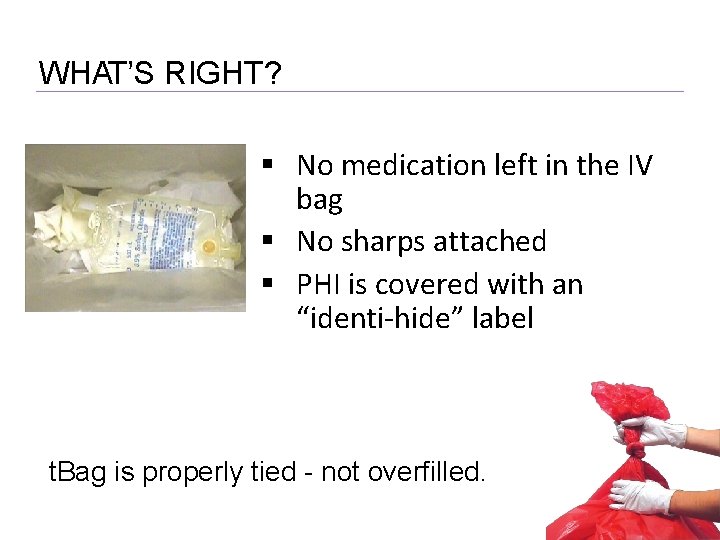 WHAT’S RIGHT? No medication left in the IV bag No sharps attached PHI is