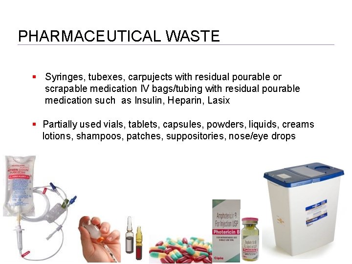 PHARMACEUTICAL WASTE Syringes, tubexes, carpujects with residual pourable or scrapable medication IV bags/tubing with
