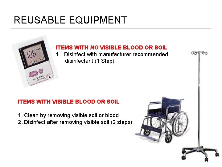 REUSABLE EQUIPMENT ITEMS WITH NO VISIBLE BLOOD OR SOIL 1. Disinfect with manufacturer recommended