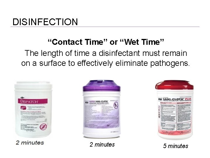 DISINFECTION “Contact Time” or “Wet Time” The length of time a disinfectant must remain