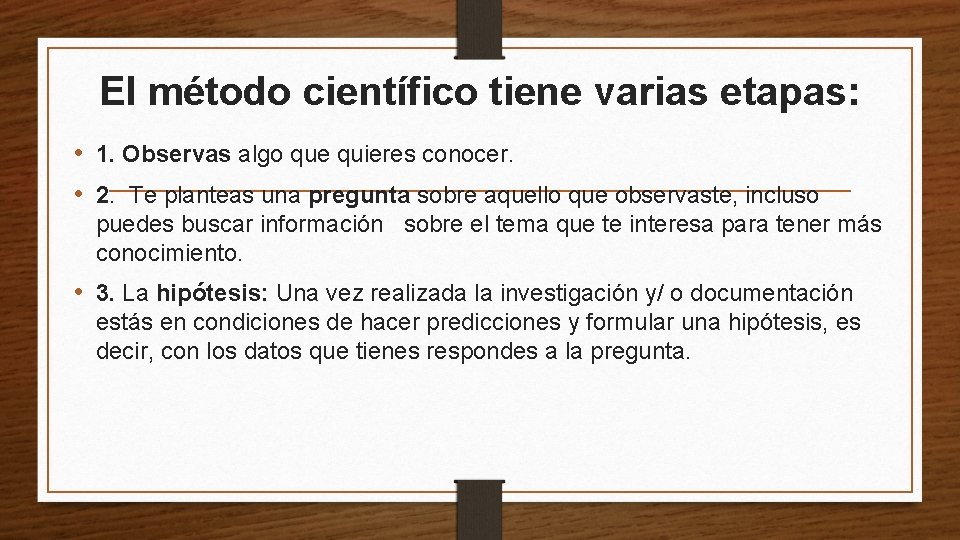 El método científico tiene varias etapas: • 1. Observas algo que quieres conocer. •