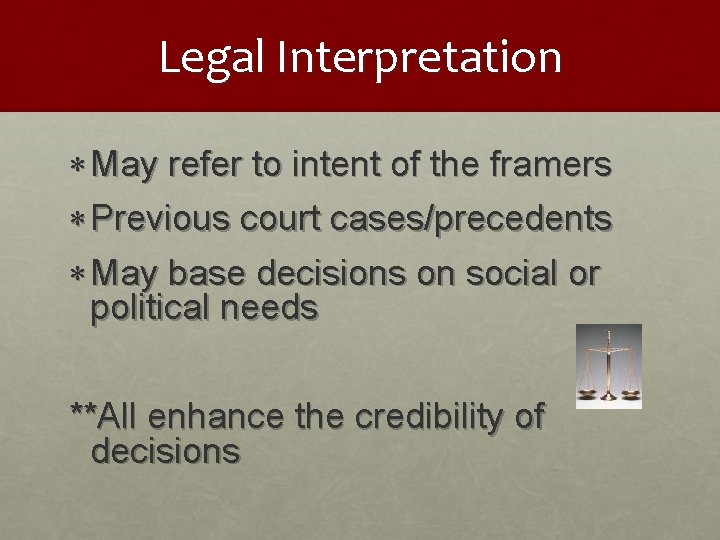 Legal Interpretation May refer to intent of the framers Previous court cases/precedents May base