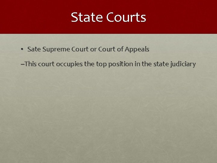 State Courts • Sate Supreme Court or Court of Appeals --This court occupies the