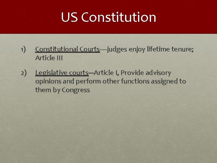 US Constitution 1) Constitutional Courts—judges enjoy lifetime tenure; Article III 2) Legislative courts---Article I,