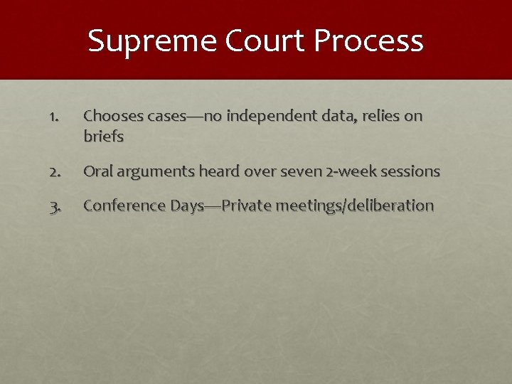 Supreme Court Process 1. Chooses cases—no independent data, relies on briefs 2. Oral arguments