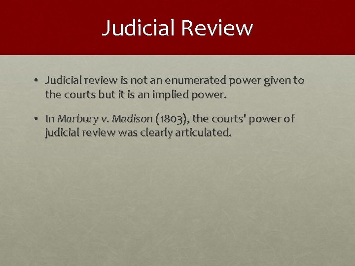 Judicial Review • Judicial review is not an enumerated power given to the courts